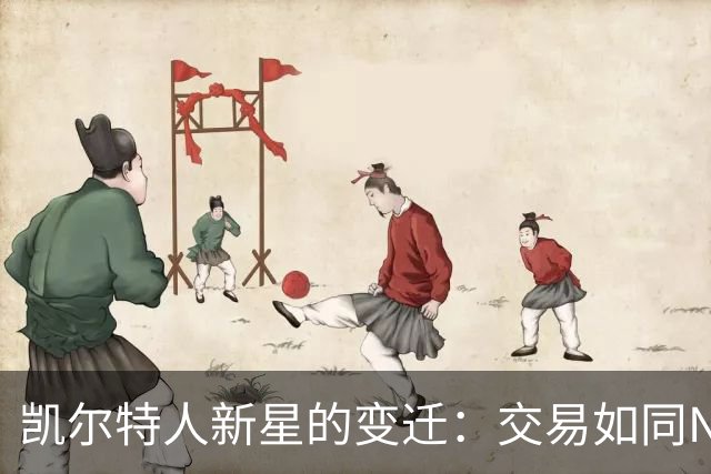 凯尔特人新星的变迁：交易如同NBA的调兵遣将
