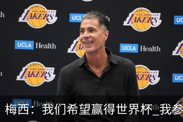 梅西：我们希望赢得世界杯 我参与防守也感觉舒服