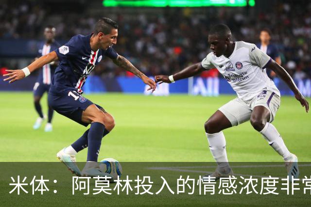 米体：阿莫林投入的情感浓度非常高，这很难被看作是一个缺点